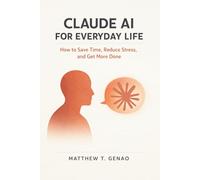 Claude AI for Everyday Life: How to Save Time, Reduce Stress, and Get More Done
