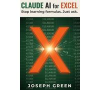 Claude AI for Excel: Stop Learning Formulas. Just Ask in Plain English: The Beginner-Friendly Guide to Claude AI in Excel, Word, PowerPoint and Outlook (Microsoft 365)