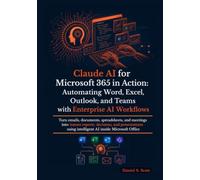 Claude AI for Microsoft 365 in Action: Turn emails, documents, spreadsheets, and meetings into instant reports, decisions, and presentations using intelligent AI inside Microsoft Office
