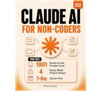 Claude AI for Non-Coders: Learn What Claude Can Actually Do with Real Use Cases, Reusable Prompts, and Step-by-Step Workflows Without Technical Overload