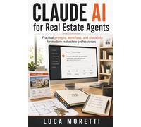 Claude AI for Real Estate Agents: A Practical Guide to Listings, Lead Follow-Up, Content, and Smarter Real Estate Workflows
