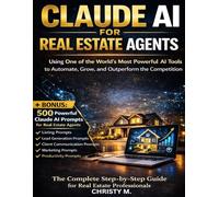 Claude AI for Real Estate Agents: Using One of the World’s Most Powerful AI Tools to Automate, Grow, and Outperform the Competition