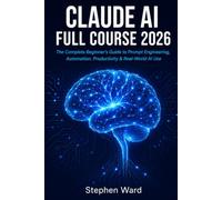 CLAUDE AI FULL COURSE 2026: The Complete Beginner's Guide to Prompt Engineering, Automation, Productivity & Real-World AI Use
