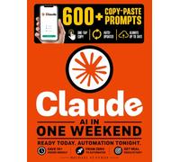 Claude AI in One Weekend: The Practical Guide for Busy Professionals - Automate Emails, Reports & Documents, Save 10+ Hours a W nd Finally Get Ahead | Includes App: Prompts + Lifetime Updates