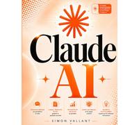 Claude AI: Le guide pour non-experts: reprenez le contrôle de l'IA d'Anthropic. Transformez les réponses génériques en e-mails, documents et décisions fiables, sans vous faire piéger