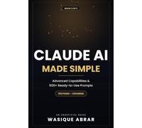 Claude AI Made Simple - Book 2: Advanced Capabilities, Prompt Library & Power-User Mastery (An Unofficial Guide, Book 2 of 2)