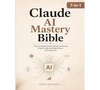 Claude AI Mastery Bible: [ 7 in 1 ] The Complete Guide to Build, Automate, Create, Code, and Make Money with Claude AI