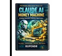 Claude AI Money Machine: Build Multiple Online Income Streams with AI Writing, Automation, Freelancing, and Digital Products