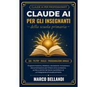 CLAUDE AI PER GLI INSEGNANTI DELLA SCUOLA PRIMARIA: Programmazione, didattica, valutazione, inclusione e documentazione per l'intero anno scolastico