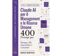 Claude AI per il Management e le Risorse Umane: 400 Prompt pronti all'uso per dirigere, selezionare, valutare e far crescere le persone