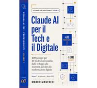Claude AI per il Tech e il Digitale: 400 Prompt pronti all'uso per sviluppare, automatizzare, proteggere e innovare