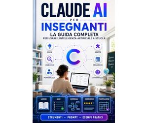 CLAUDE AI PER INSEGNANTI: Guida Completa a Claude e agli Agenti AI per la Didattica, dalla Progettazione delle Lezioni all’Automazione, con 120 Attività Pronte + EXTRA & E-BOOK
