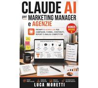 CLAUDE AI per Marketing Manager e Agenzie: Prompt e workflow per campagne, funnel, contenuti, report e analisi competitor
