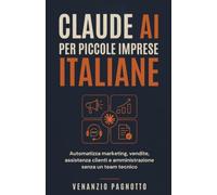 Claude AI per Piccole Imprese Italiane: Automatizza marketing, vendite, assistenza clienti e amministrazione senza un team tecnico