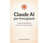 Claude AI per Principianti: La Guida Completa per Fare di Più in Meno Tempo