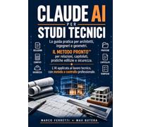 Claude AI per Studi Tecnici: La guida pratica per architetti, ingegneri e geometri. Il Metodo PRONTO™ per relazioni, capitolati, computi, pratiche edilizie e sicurezza