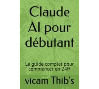 Claude AI pour débutant: Le guide complet pour commencer en 24H