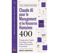 Claude AI pour le Management et les Ressources Humaines: 400 Prompts prêts à l'emploi pour diriger, recruter, évaluer et faire grandir les personnes