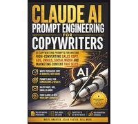 Claude AI Prompt Engineering for Copywriters: AI Copywriting Prompts for Writing High-Converting Sales Copy, Ads, Emails, Social Media and Marketing Content That Sells