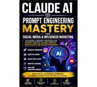 Claude AI Prompt Engineering Mastery for Social Media & Influencer Marketing: Advanced AI Prompt Strategies for Content Creation, Audience Growth, Monetization, and Scaling your Brand