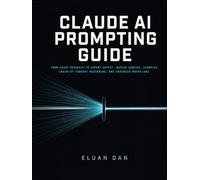 Claude AI Prompting Guide: From Vague Requests to Expert Output: Master Context, Examples, Chain-of-Thought Reasoning, and Advanced Workflows