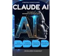 Claude AI :The Complete Beginner-to-Advanced Guide: Master Prompt Engineering, Writing, Research, Productivity, Projects, Artifacts, Coding, Automation, and Real-World AI Workflows