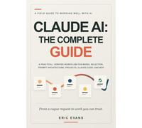 Claude AI: The Complete Guide: A Practical, Verified Workflow for Model Selection, Prompt Architecture, Projects, Claude Code, and MCP