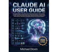 Claude AI User Guide: Step-by-Step Manual for Prompt Engineering, Research, Content Creation, Coding, Business Productivity and Practical Workflows