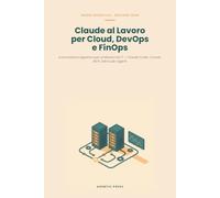 Claude al Lavoro per Cloud, DevOps e FinOps: Automazione agentica per professionisti IT: Claude Code, Cowork, MCP, skill e sub-agenti per infrastruttura, operazioni e costi cloud