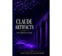 Claude Artifacts: The Complete Guide to Creating AI-Powered Apps and Tools