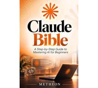 Claude Bible: A step by step guide to mastering ai for beginners