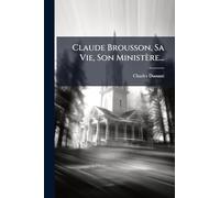 Claude Brousson, Sa Vie, Son Ministère...