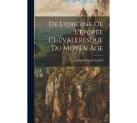 Claude Charles Faur De L'origine De L'épopée Chevaleresque Du Moyen (Tascabile)