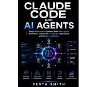 Claude Code and AI Agents: Design Autonomous Systems, Build Multi-Agent Workflows, and Create Scalable AI Applications with Modern LLM Tools