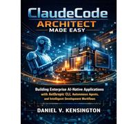 Claude Code Architect Made Easy: Building Enterprise AI-Native Applications with Anthropic CLI, Autonomous Agents, and Intelligent Development Workflows