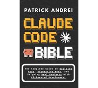 Claude Code Bible: The Complete Guide to Building Apps, Automating Work, and Shipping Real Projects with AI-Powered Development: No Coding Experience ... What You Want and Let Claude Build It