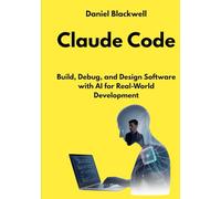 Claude Code: Build, Debug, and Design Software with AI for Real-World Development