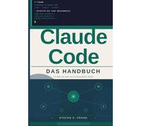 Claude Code - Das Handbuch: Für alle, die mehr aus KI herausholen wollen