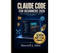 CLAUDE CODE FOR BEGINNERS 2026: The Step-by-Step Guide to AI-Powered Productivity with 100+ Ready-to-Use Prompts, Full Color Layout and No-Code Tips for Absolute Beginners
