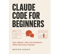Claude Code for Beginners: Ship a Website, a Bot, and a Dashboard - Without Becoming a Developer
