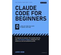 Claude Code for Beginners: The Hands-On Guide for People Who Don't Write Code. Automate Your W uild a Real Website, and Publish It.