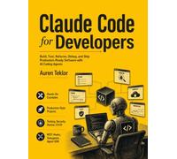 Claude Code for Developers: Build, Test, Refactor, Debug, and Ship Production-Ready Software with AI Coding Agents