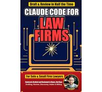 Claude Code for Law Firms: Automate Contract Drafting, Clause Review, Discovery Summaries, Client Intake, and Billing with Claude Code and Plain English - No Coding Required