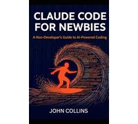 Claude Code for Newbies (Revised & Expanded Spring 2026): A Non-Developers Guide to AI-Powered Coding