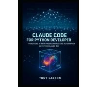 Claude Code for Python Developer: Practical AI Pair Programming and Automation with the Claude API (Only Code Walkthrough you need for Claude Development)