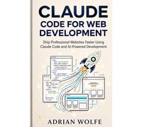 Claude Code for Web Development: Ship Professional Websites Faster Using Claude Code and AI-Powered Development