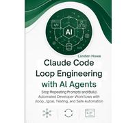 Claude Code Loop Engineering with AI Agents: Stop Repeating Prompts and Build Automated Developer Workflows with /loop, /goal, Testing, and Safe Automation