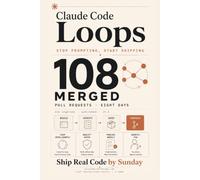 Claude Code Loops - Stop Prompting, Start Shipping: Build a Fleet of Agents That Ship Real Code While Everyone Else Still Prompts