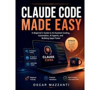 Claude Code Made Easy: A Beginner's Guide to AI-Assisted Coding, Automation, AI Agents, and Building Apps Faster