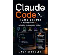 Claude Code Made Simple: A Beginner's Guide to AI, Terminal Workflows, Automation, Debugging, and Building Real Projects